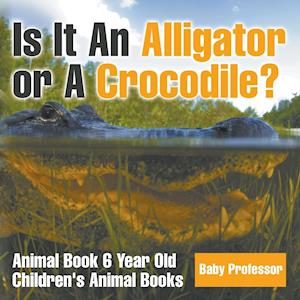 Is It An Alligator or A Crocodile? Animal Book 6 Year Old | Children's Animal Books