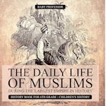 The Daily Life of Muslims during The Largest Empire in History - History Book for 6th Grade | Children's History