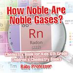 How Noble Are Noble Gases? Chemistry Book for Kids 6th Grade | Children's Chemistry Books