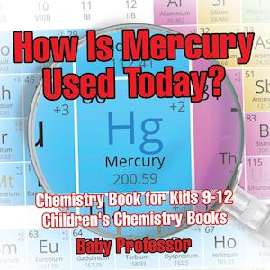 How Is Mercury Used Today? Chemistry Book for Kids 9-12 | Children's Chemistry Books