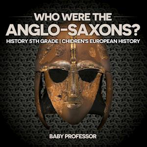 Who Were The Anglo-Saxons? History 5th Grade | Chidren's European History