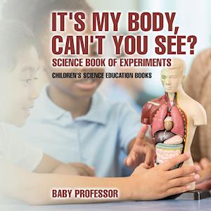 It's My Body, Can't You See? Science Book of Experiments | Children's Science Education Books