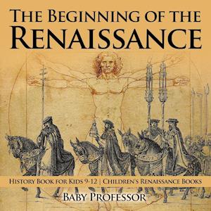 The Beginning of the Renaissance - History Book for Kids 9-12 Children's Renaissance Books