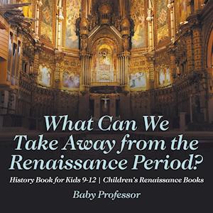 What Can We Take Away from the Renaissance Period? History Book for Kids 9-12 | Children's Renaissance Books