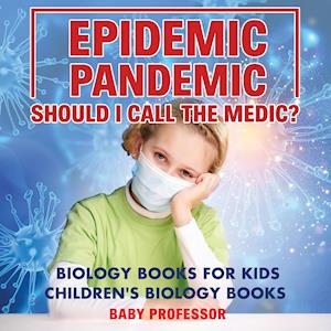 Epidemic, Pandemic, Should I Call the Medic? Biology Books for Kids | Children's Biology Books