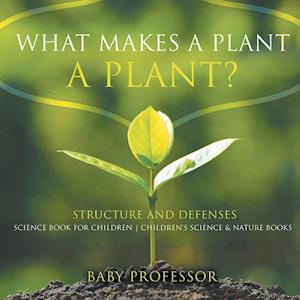 What Makes a Plant a Plant? Structure and Defenses Science Book for Children | Children's Science & Nature Books