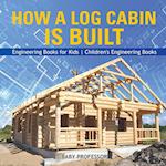 How a Log Cabin is Built - Engineering Books for Kids | Children's Engineering Books