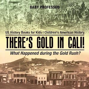 There's Gold in Cali! What Happened during the Gold Rush? US History Books for Kids | Children's American History