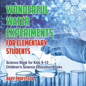 Wonderful Water Experiments for Elementary Students - Science Book for Kids 9-12 | Children's Science Education Books