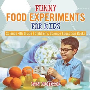 Funny Food Experiments for Kids - Science 4th Grade | Children's Science Education Books