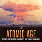 The Atomic Age - Science Book Grade 6 | Children's How Things Work Books