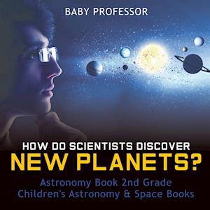 How Do Scientists Discover New Planets? Astronomy Book 2nd Grade | Children's Astronomy & Space Books