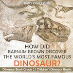How Did Barnum Brown Discover The World's Most Famous Dinosaur? Dinosaur Book Grade 2 | Children's Dinosaur Books