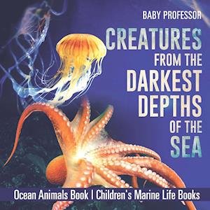 Creatures from the Darkest Depths of the Sea - Ocean Animals Book | Children's Marine Life Books