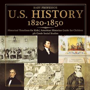 U.S. History 1820-1850 - Historical Timelines for Kids | American Historian Guide for Children | 5th Grade Social Studies