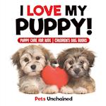 I Love My Puppy! | Puppy Care for Kids | Children's Dog Books