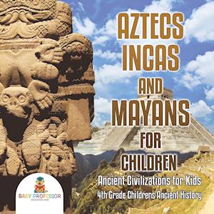 Aztecs, Incas, and Mayans for Children | Ancient Civilizations for Kids | 4th Grade Children's Ancient History