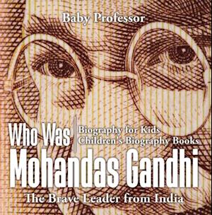 Who Was Mohandas Gandhi : The Brave Leader from India - Biography for Kids | Children's Biography Books