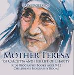Mother Teresa of Calcutta and Her Life of Charity - Kids Biography Books Ages 9-12 | Children's Biography Books