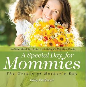 Special Day for Mommies : The Origin of Mother's Day - Holiday Book for Kids | Children's Holiday Books