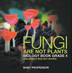 Fungi Are Not Plants - Biology Book Grade 4 | Children's Biology Books