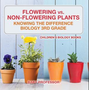 Flowering vs. Non-Flowering Plants : Knowing the Difference - Biology 3rd Grade | Children's Biology Books