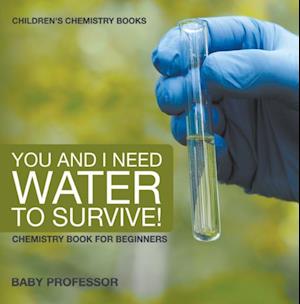 You and I Need Water to Survive! Chemistry Book for Beginners | Children's Chemistry Books