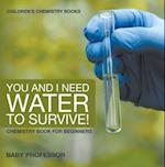 You and I Need Water to Survive! Chemistry Book for Beginners | Children's Chemistry Books