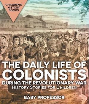 Daily Life of Colonists during the Revolutionary War - History Stories for Children | Children's History Books