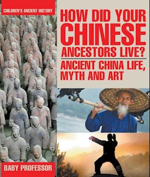 How Did Your Chinese Ancestors Live? Ancient China Life, Myth and Art | Children's Ancient History