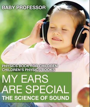 My Ears are Special : The Science of Sound - Physics Book for Children | Children's Physics Books