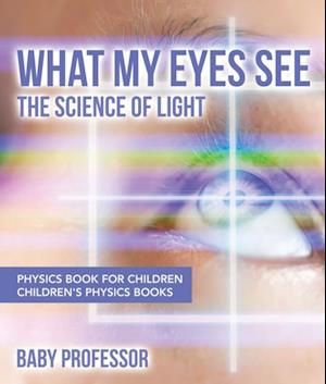 What My Eyes See : The Science of Light - Physics Book for Children | Children's Physics Books