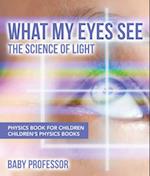 What My Eyes See : The Science of Light - Physics Book for Children | Children's Physics Books