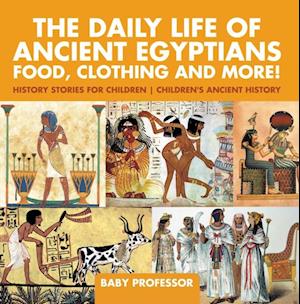 Daily Life of Ancient Egyptians : Food, Clothing and More! - History Stories for Children | Children's Ancient History