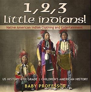 1, 2, 3 Little Indians! Native American Indian Clothing and Entertainment - US History 6th Grade | Children's American History