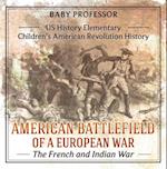 American Battlefield of a European War: The French and Indian War - US History Elementary | Children's American Revolution History