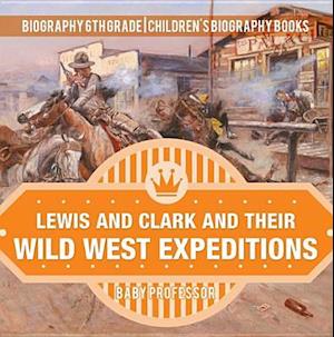 Lewis and Clark and Their Wild West Expeditions - Biography 6th Grade | Children's Biography Books