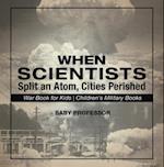 When Scientists Split an Atom, Cities Perished - War Book for Kids | Children's Military Books