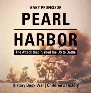Pearl Harbor : The Attack that Pushed the US to Battle - History Book War | Children's History