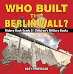 Who Built the Berlin Wall? - History Book Grade 5 | Children's Military Books