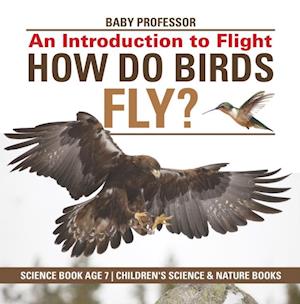 How Do Birds Fly? An Introduction to Flight - Science Book Age 7 | Children's Science & Nature Books
