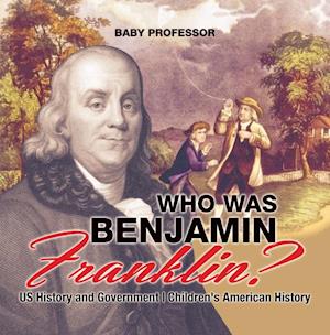 Who Was Benjamin Franklin? US History and Government | Children's American History