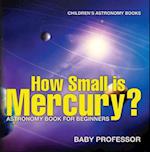 How Small is Mercury? Astronomy Book for Beginners | Children's Astronomy Books