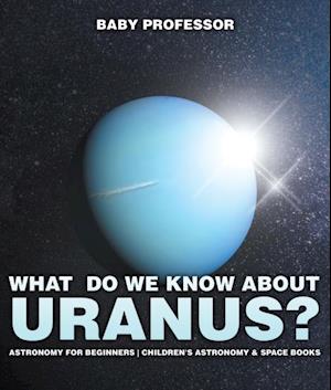 What Do We Know about Uranus? Astronomy for Beginners | Children's Astronomy & Space Books