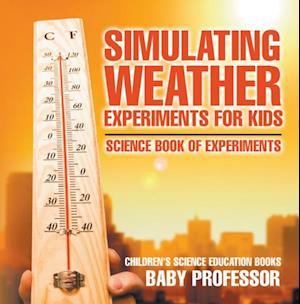 Simulating Weather Experiments for Kids - Science Book of Experiments | Children's Science Education books