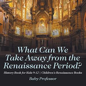 What Can We Take Away from the Renaissance Period? History Book for Kids 9-12 | Children's Renaissance Books