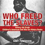 Who Freed the Slaves? History 4th Grade | Children's American Civil War Era History Books