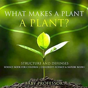 What Makes a Plant a Plant? Structure and Defenses Science Book for Children | Children's Science & Nature Books