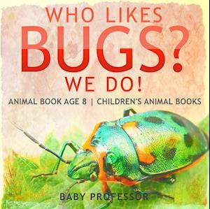 Who Likes Bugs? We Do! Animal Book Age 8 | Children's Animal Books