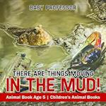 There Are Things Moving In The Mud! Animal Book Age 5 | Children's Animal Books